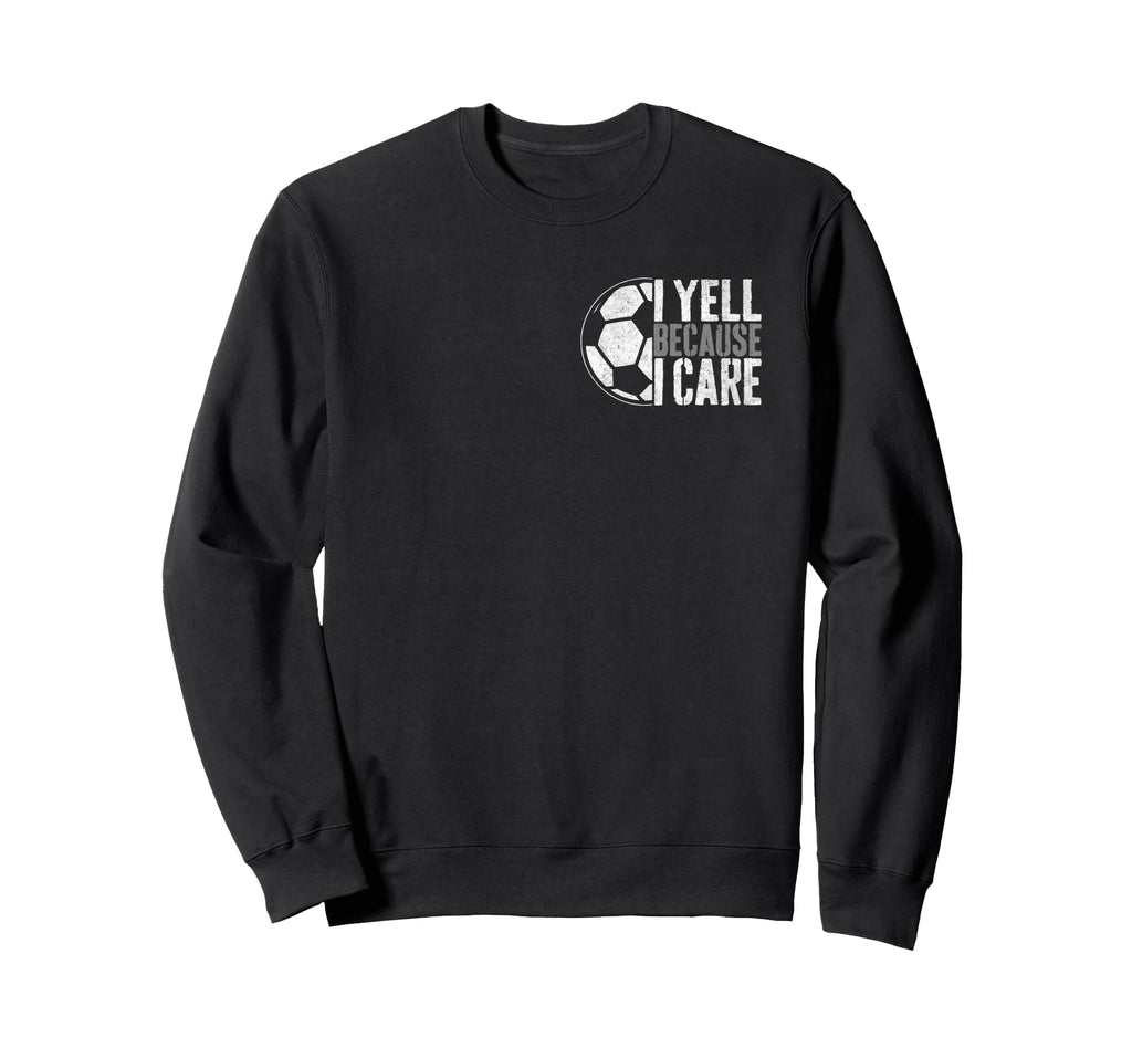 I Yell Because I Care Soccer Sweatshirt - Streetwear Style Men Women - T-Shirt, Sweatshirt, Hoodie