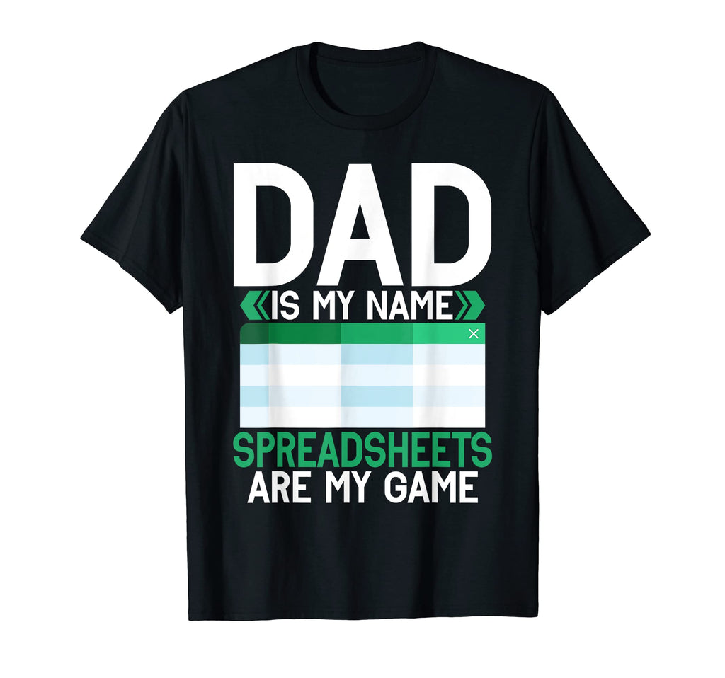 Dad Is My Name Spreadsheets Are My T-Shirt - Fun Novelty Design for Adults - T-Shirt, Sweatshirt, Hoodie