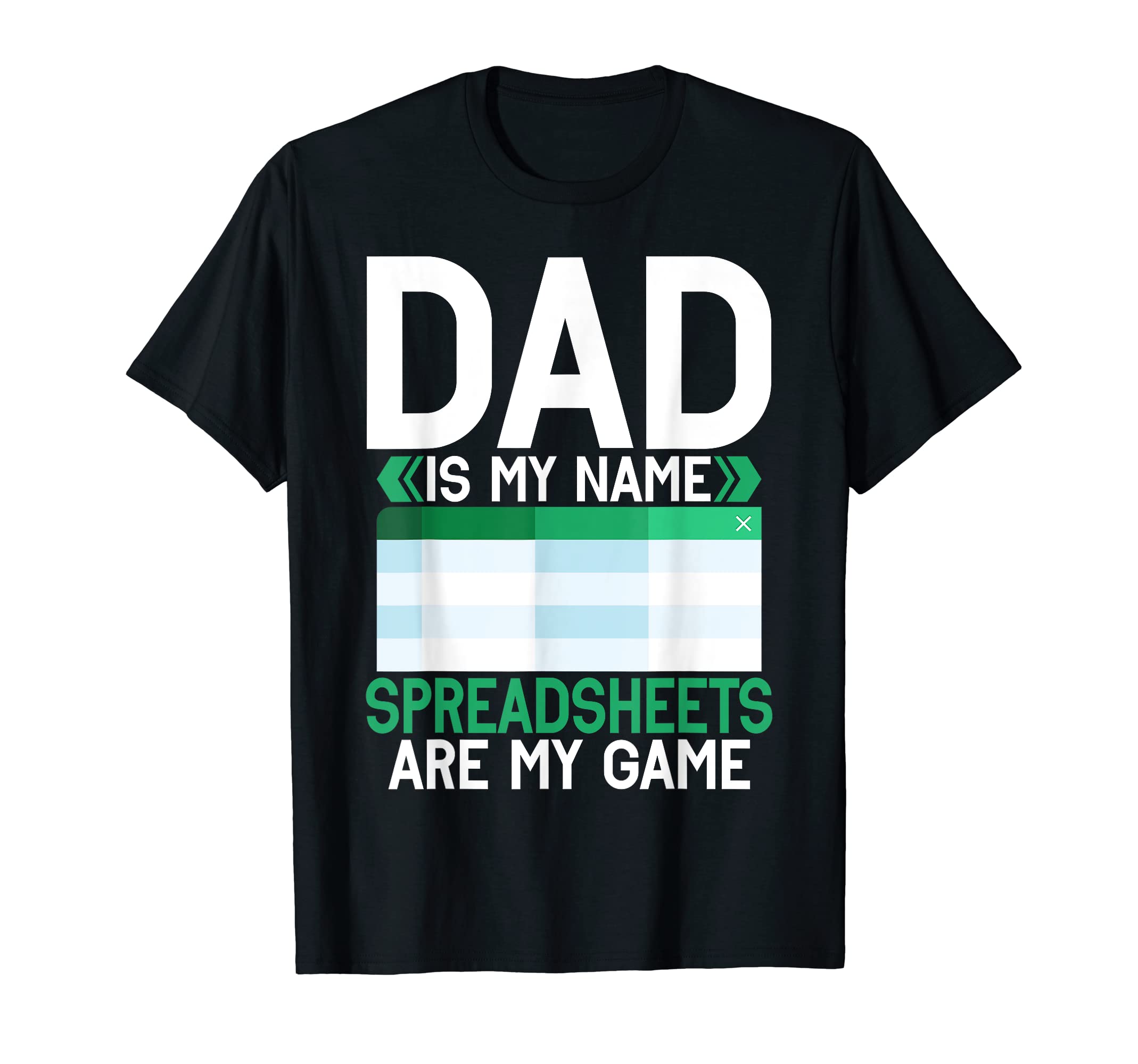 Dad Is My Name Spreadsheets Are My T-Shirt - Fun Novelty Design for Adults - T-Shirt, Sweatshirt, Hoodie