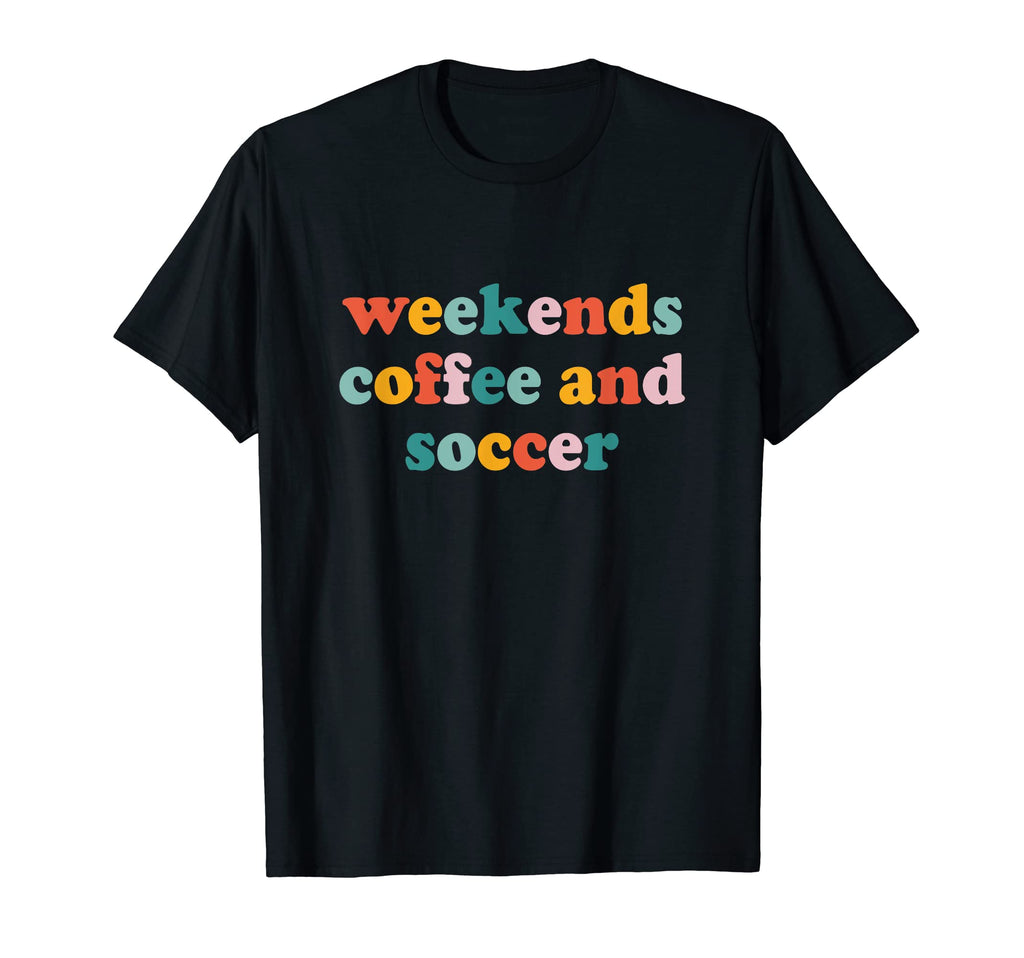 Weekends Coffee And Soccer Funny Sport T-Shirt - Novelty Apparel Men Women - T-Shirt, Sweatshirt, Hoodie