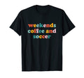 Weekends Coffee And Soccer Funny Sport T-Shirt - Novelty Apparel Men Women - T-Shirt, Sweatshirt, Hoodie