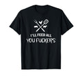 Ill Feed All You Fuckers Funny Grilling T-Shirt - Streetwear Style Unisex - T-Shirt, Sweatshirt, Hoodie