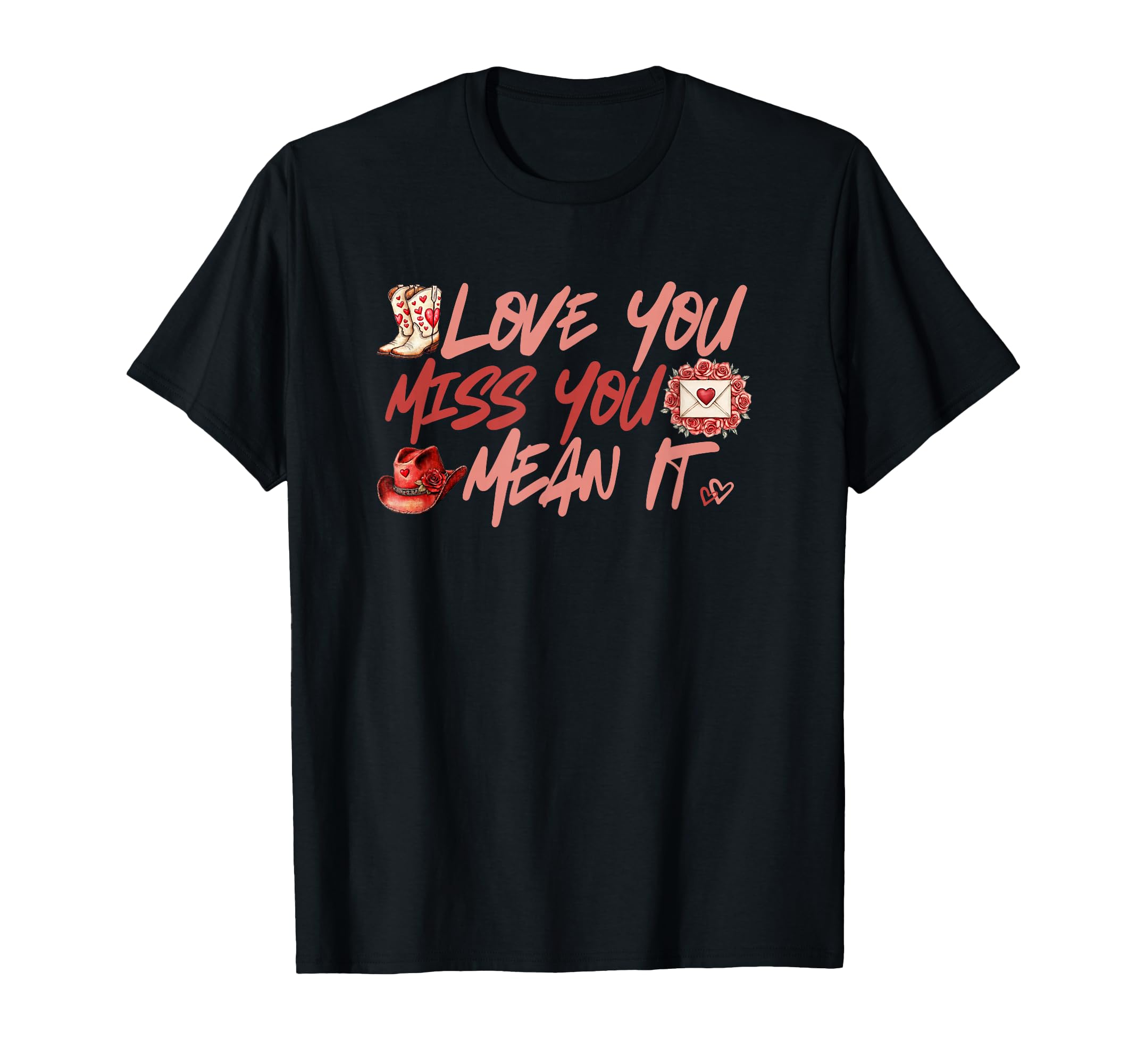 Love You Miss You Mean It Cowgirl T-Shirt - Novelty Apparel for Adults - T-Shirt, Sweatshirt, Hoodie