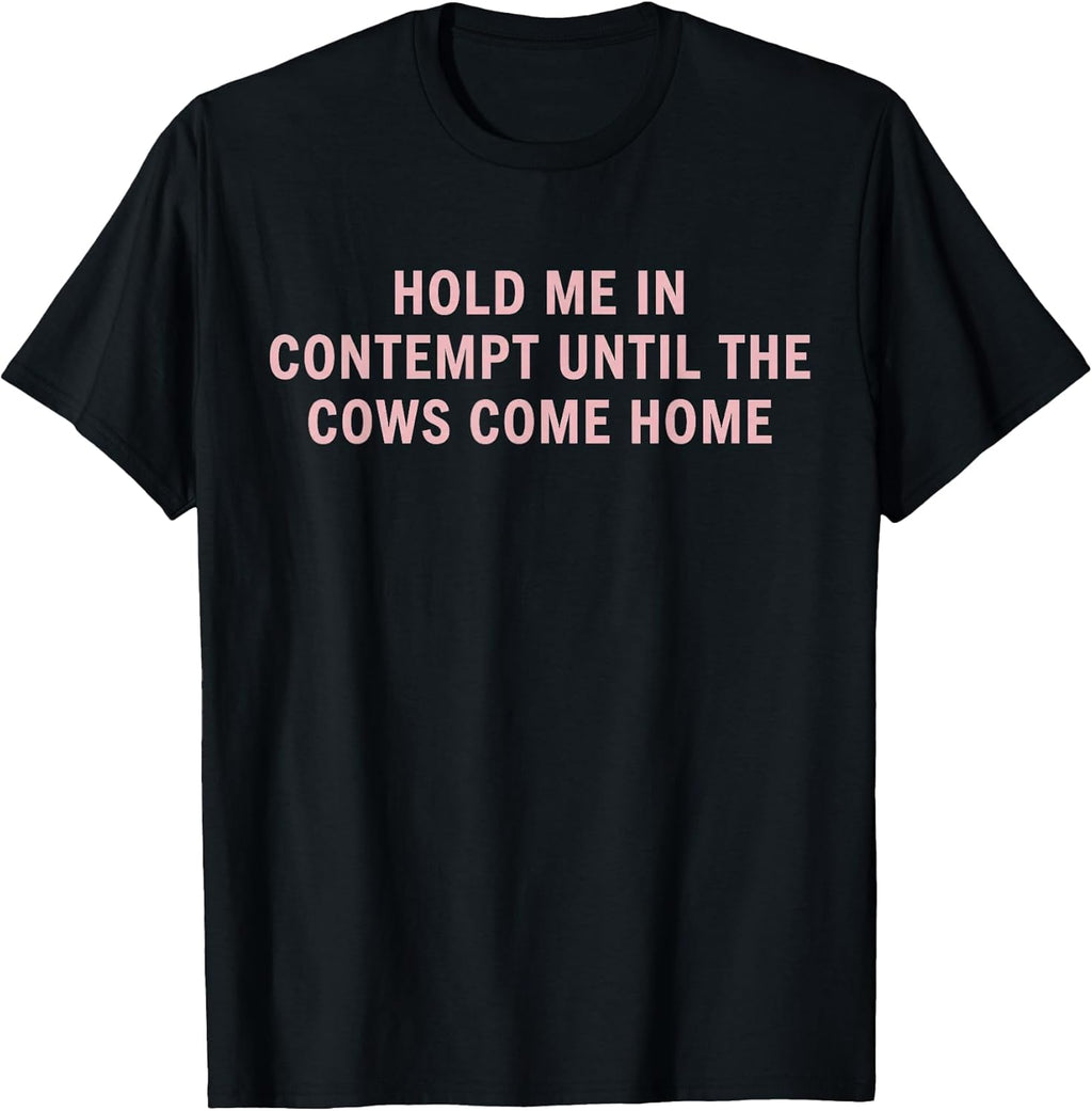 Hold Me in Contempt Until The Cows Come Home Funny - Adult & Kids T-Shirts, Sweatshirts & Hoodies apparel design preview 1