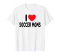 I Love Soccer Moms T-Shirt - Custom Art Print Unisex - T-Shirt, Sweatshirt, Hoodie