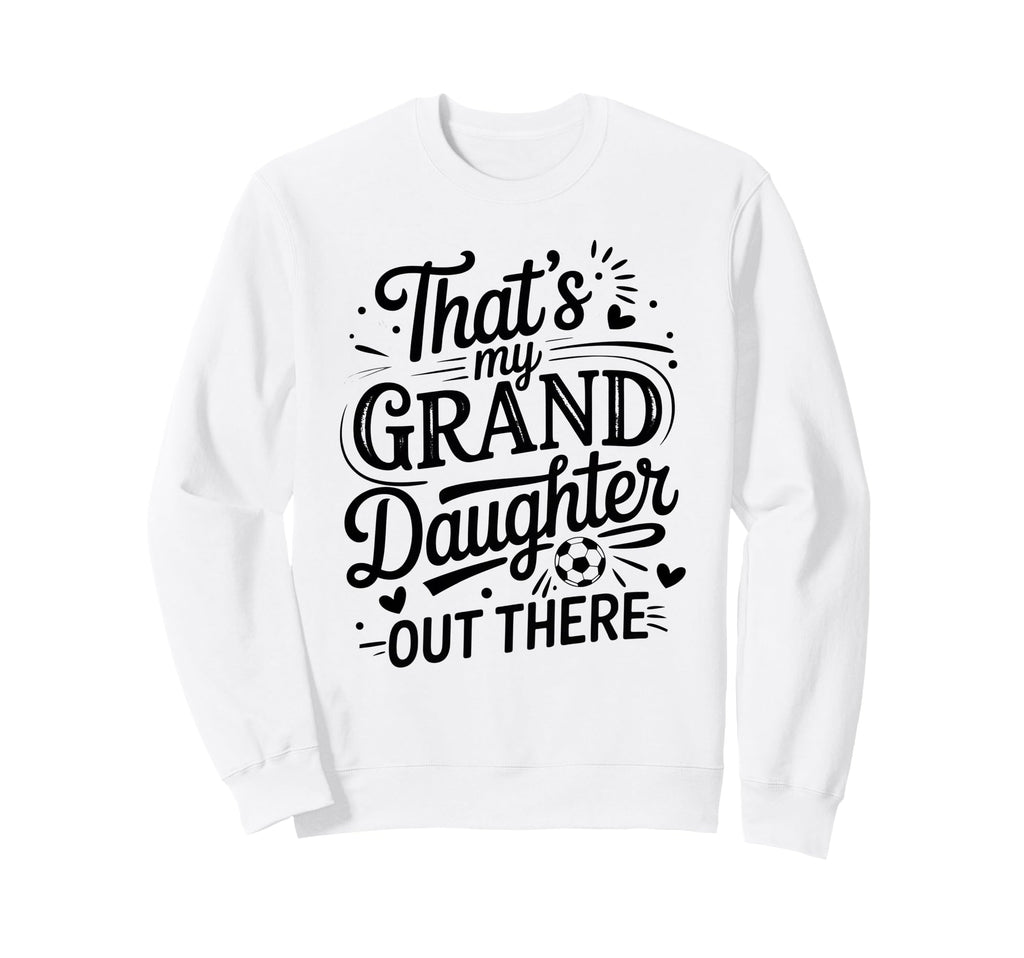Thats My Granddaughter Out There Sweatshirt - Unique Graphic for Adults - T-Shirt, Sweatshirt, Hoodie