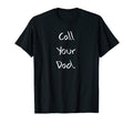 Funny Call Your Dad Joke Gift T-Shirt - Fun Novelty Design Unisex - T-Shirt, Sweatshirt, Hoodie