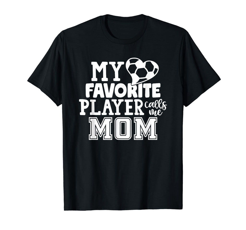 My Favorite Player Calls Me Mom Soccer T-Shirt - Unique Graphic Men Women - T-Shirt, Sweatshirt, Hoodie