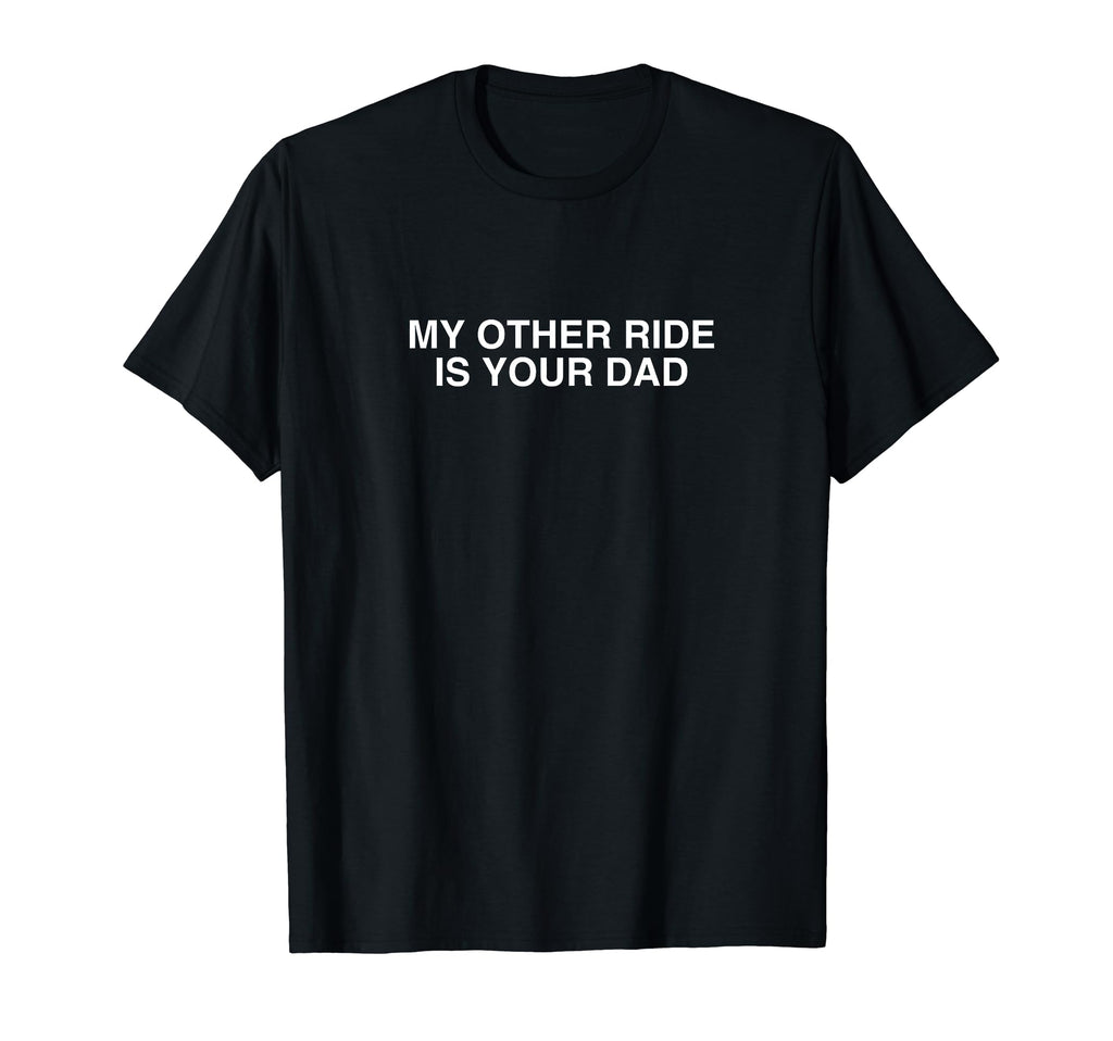 My Other Ride Is Your Dad Y2K Dark T-Shirt - Graphic Print Men Women - T-Shirt, Sweatshirt, Hoodie
