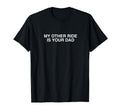 My Other Ride Is Your Dad Y2K Dark T-Shirt - Graphic Print Men Women - T-Shirt, Sweatshirt, Hoodie