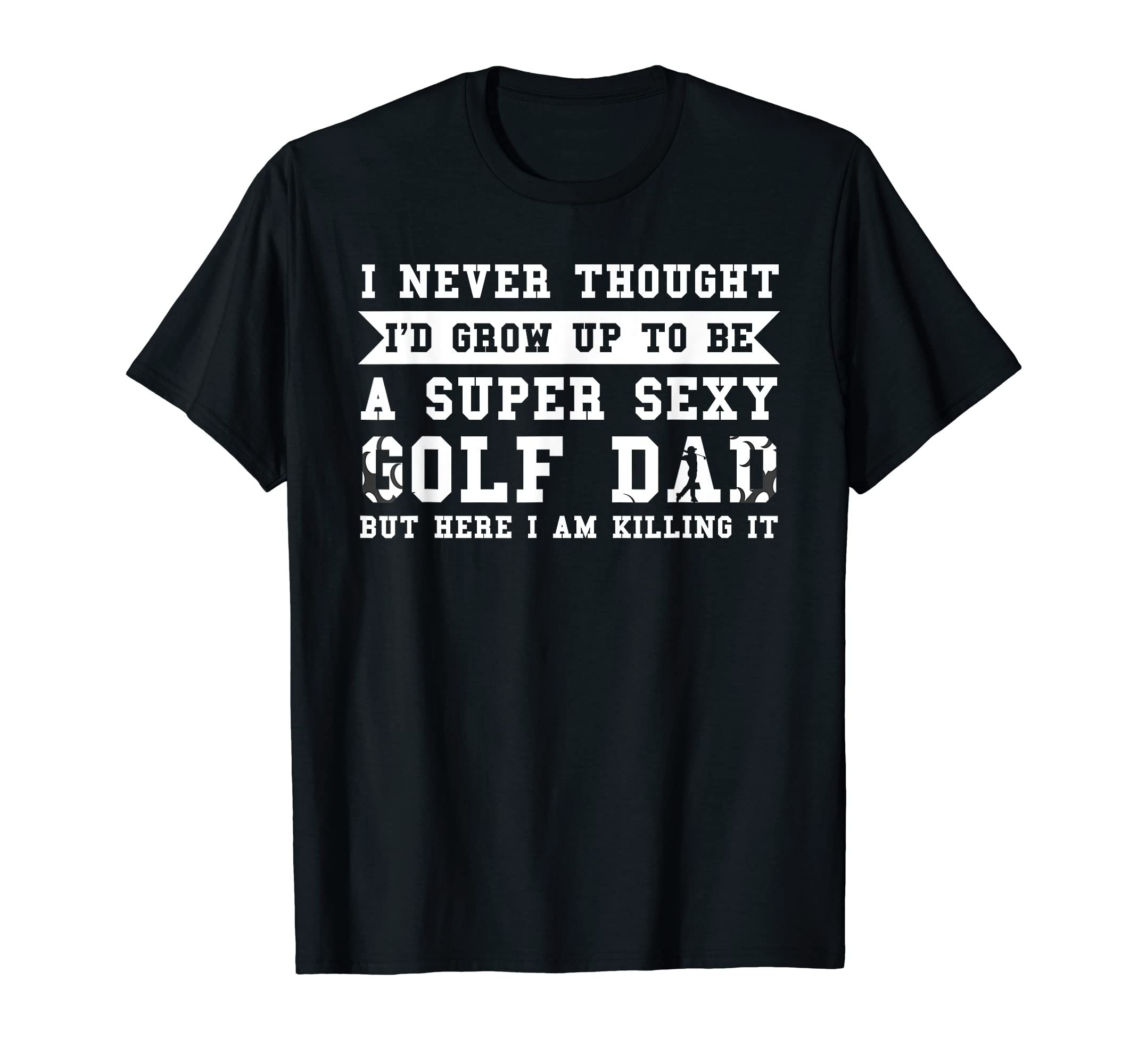 Mens Super Sexy Golf Dad Golf Dad T-Shirt - Custom Art Print Unisex - T-Shirt, Sweatshirt, Hoodie