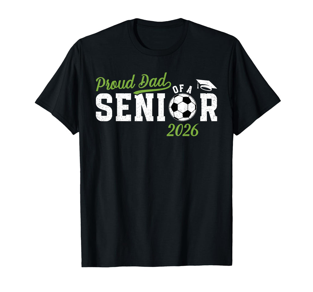 Proud Dad Soccer Senior Dad 2026 T-Shirt - Streetwear Style Men Women - T-Shirt, Sweatshirt, Hoodie