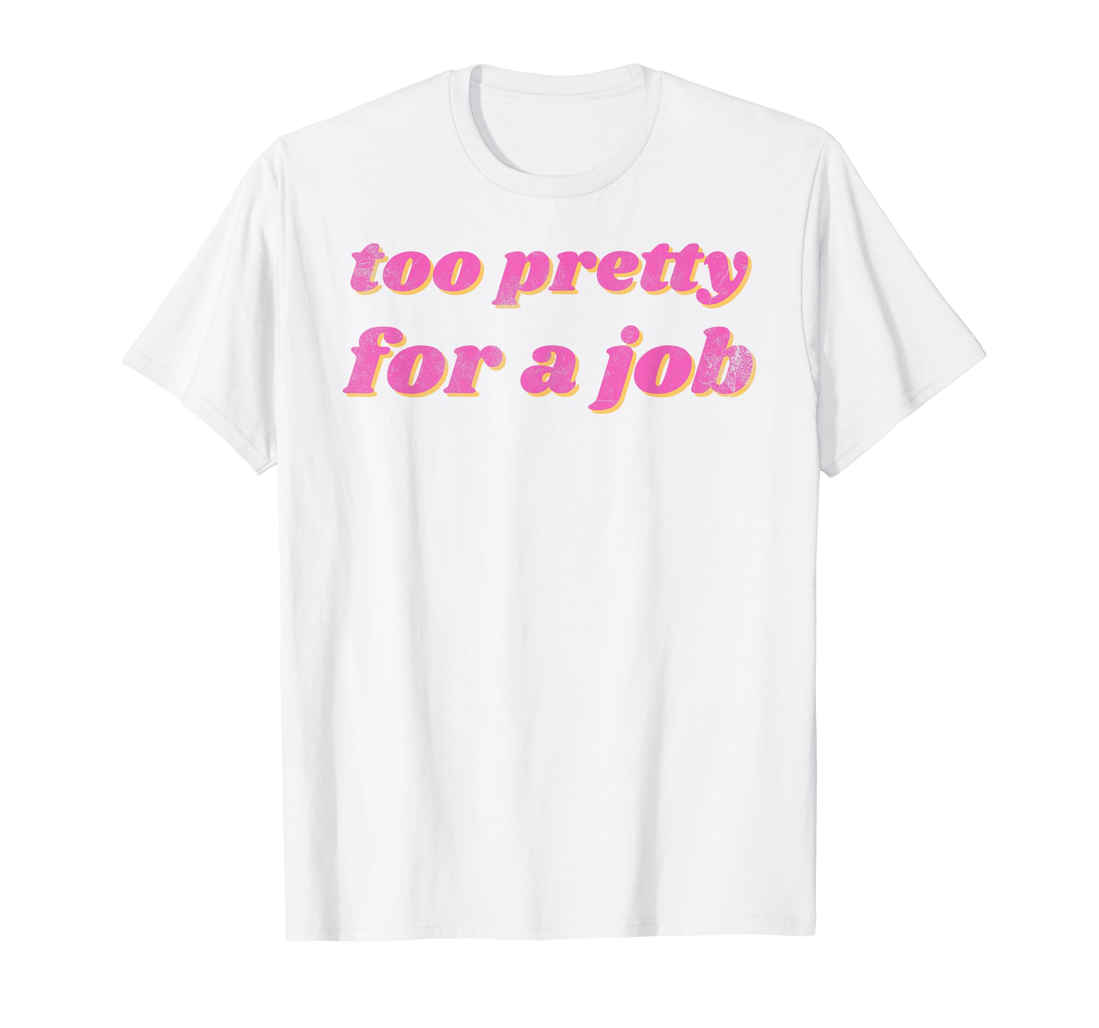 Funny Too Pretty Job T-Shirt - Novelty Apparel for Adults - T-Shirt, Sweatshirt, Hoodie