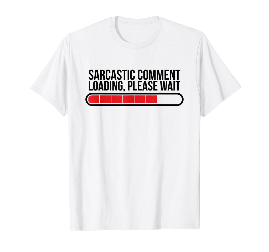 Sarcastic Comment Loading Please Wait T-Shirt - Novelty Apparel for Adults - T-Shirt, Sweatshirt, Hoodie