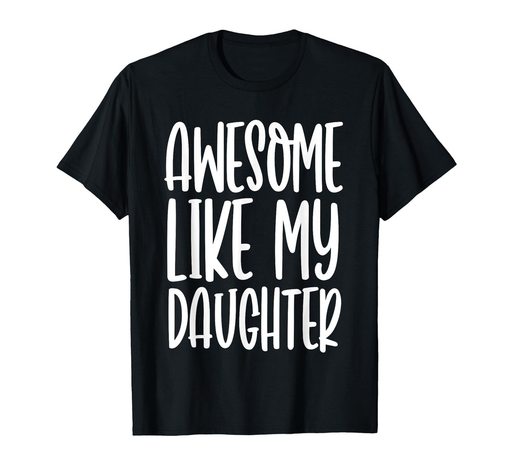 Funny Dad Joke Awesome Like My Daughter T-Shirt - Unique Graphic Unisex - T-Shirt, Sweatshirt, Hoodie