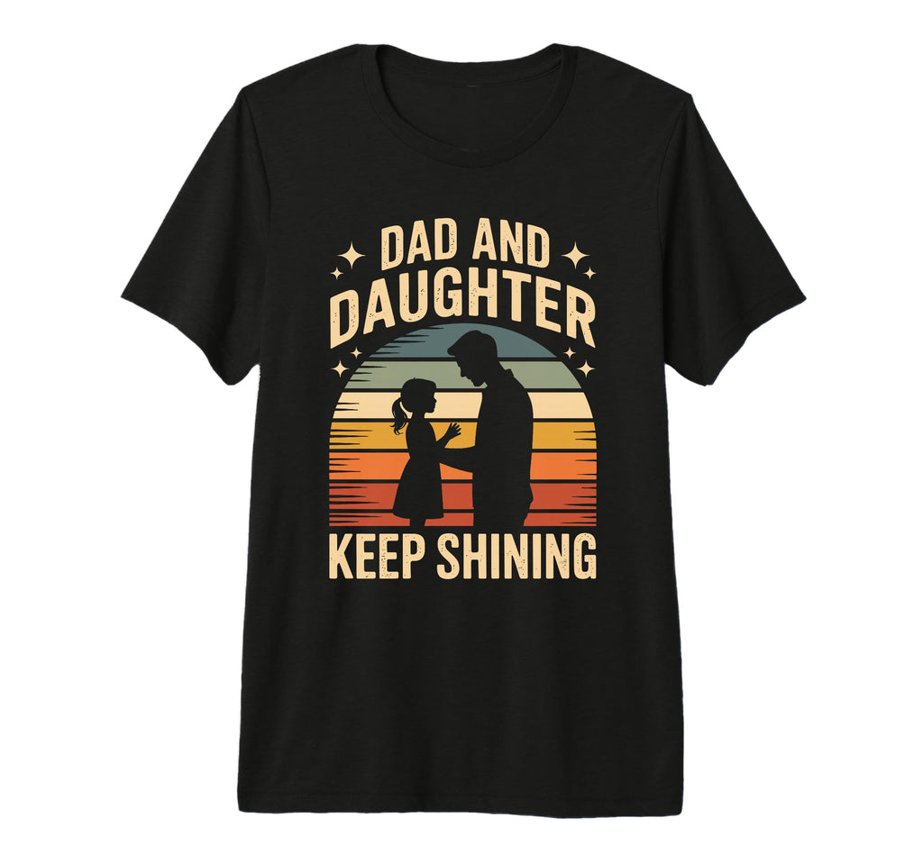 Dad And Daughter Keep Shining Proud Dad T-Shirt - Custom Art Print Unisex - T-Shirt, Sweatshirt, Hoodie
