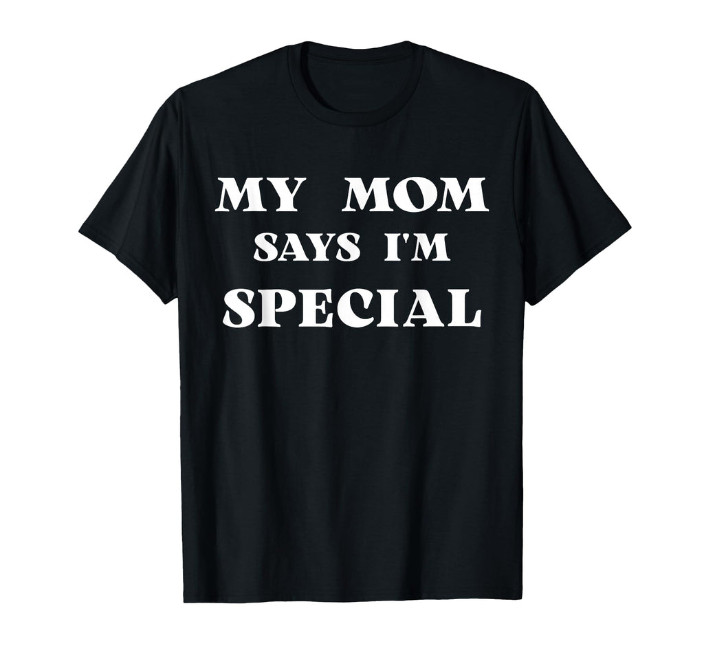 Funny Mom And Dad Say Im Special Shirts T-Shirt - Trendy Graphic Unisex - T-Shirt, Sweatshirt, Hoodie