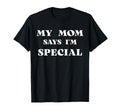 Funny Mom And Dad Say Im Special Shirts T-Shirt - Trendy Graphic Unisex - T-Shirt, Sweatshirt, Hoodie