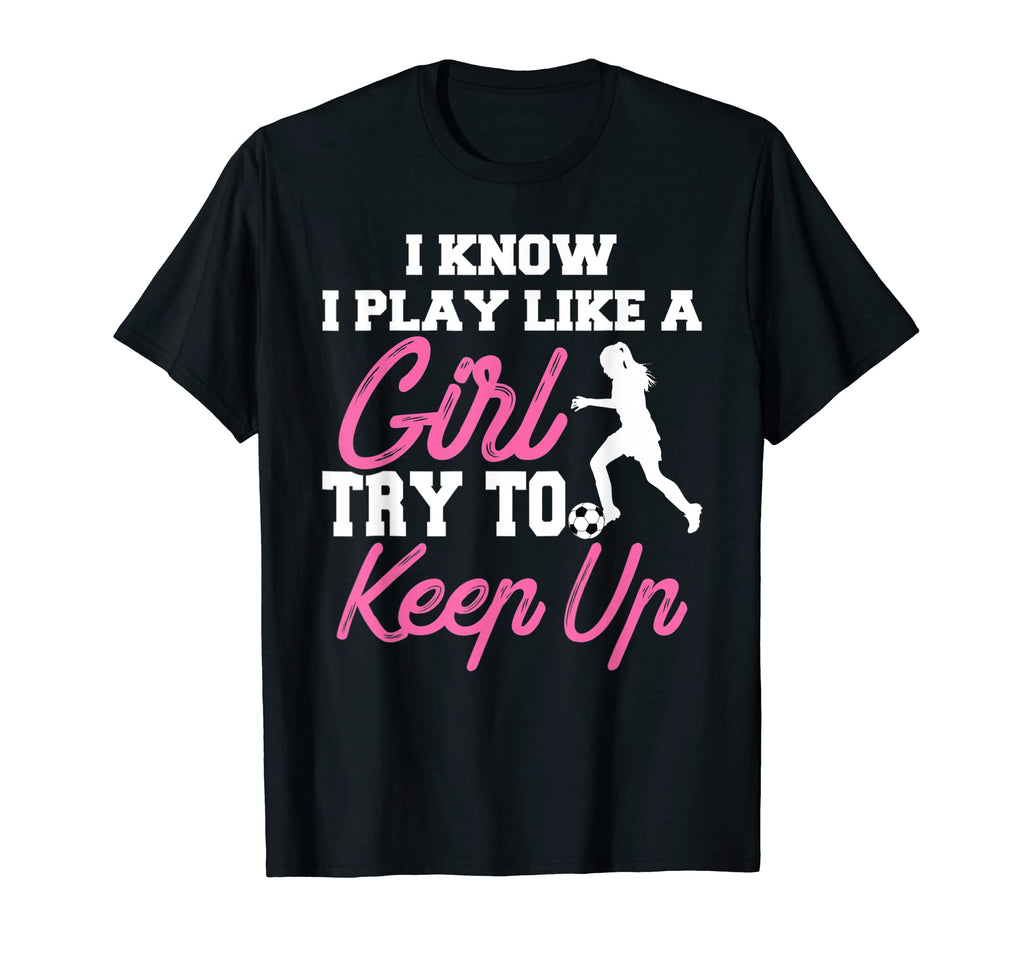 I Know I Play Like Try To Keep Up Sweatshirt - Novelty Apparel Unisex - T-Shirt, Sweatshirt, Hoodie