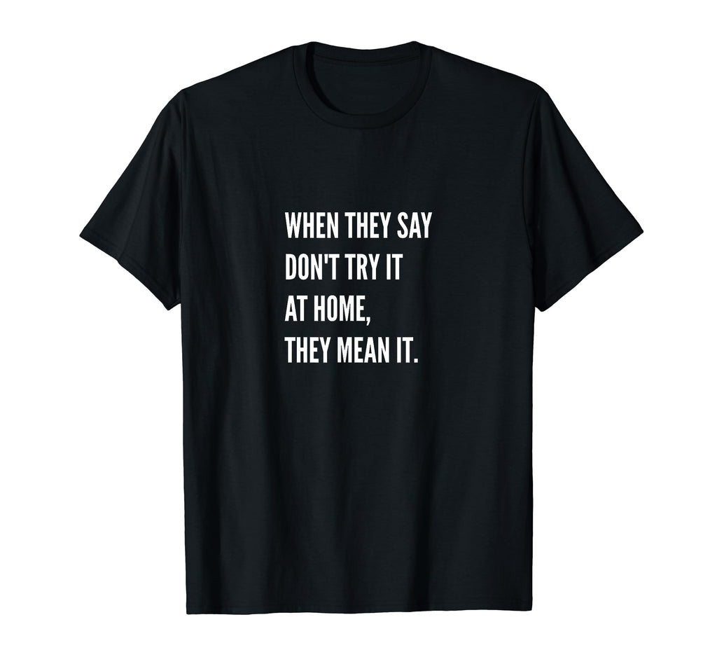 Mens Dont Try It Home Funny T-Shirt - Casual Everyday Wear for Adults - T-Shirt, Sweatshirt, Hoodie