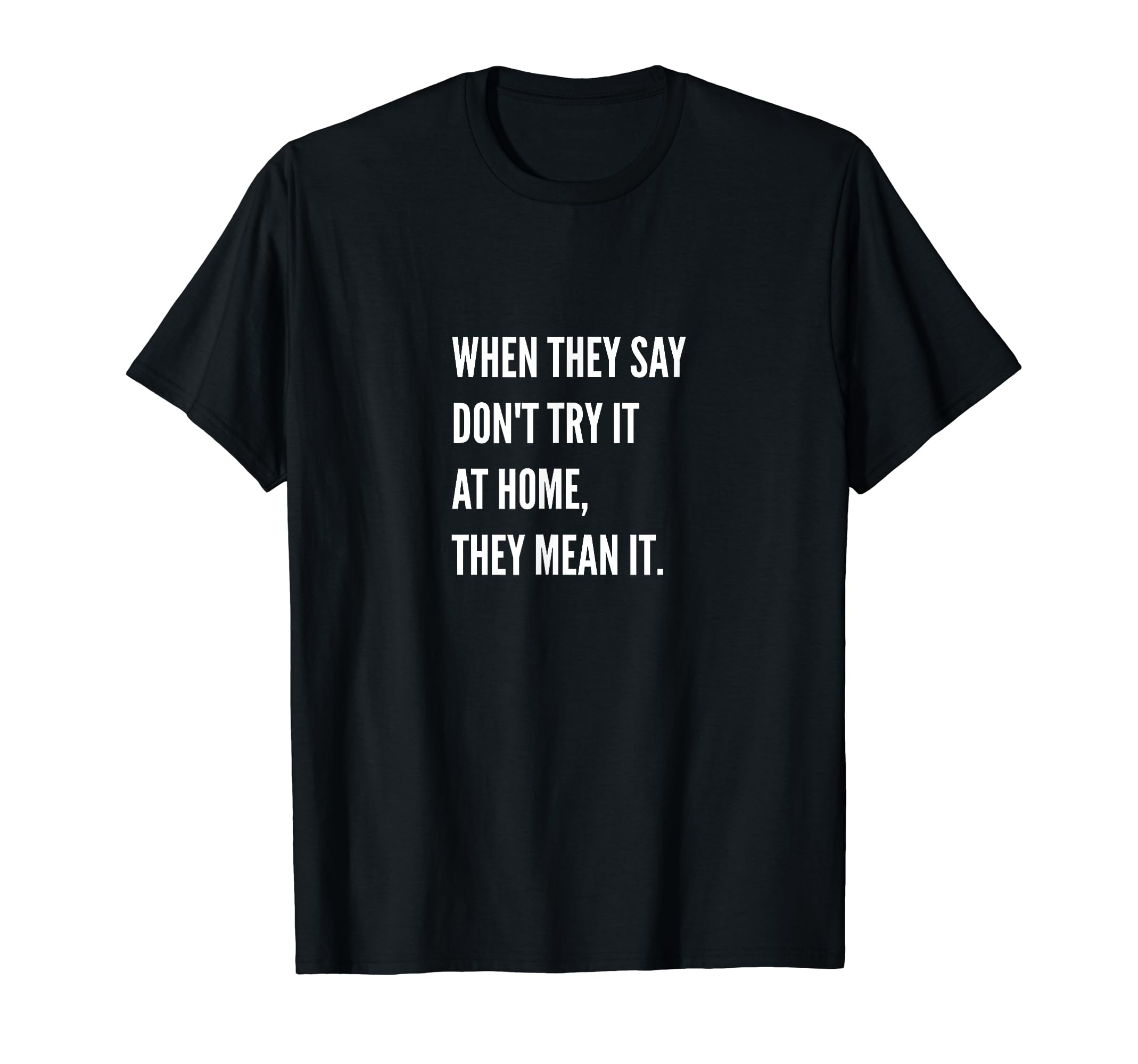 Mens Dont Try It Home Funny T-Shirt - Casual Everyday Wear for Adults - T-Shirt, Sweatshirt, Hoodie