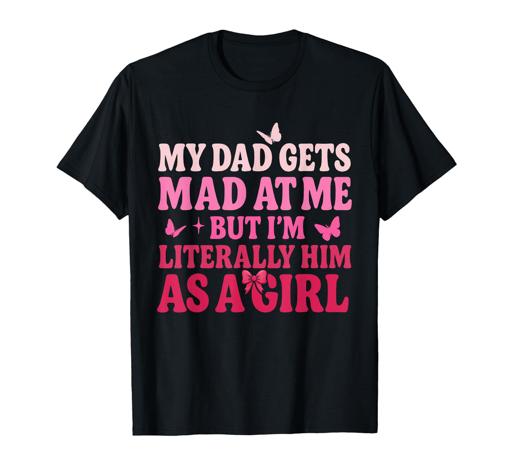 My Dad Gets Mad Me But Im Literally T-Shirt - Novelty Apparel for Adults - T-Shirt, Sweatshirt, Hoodie