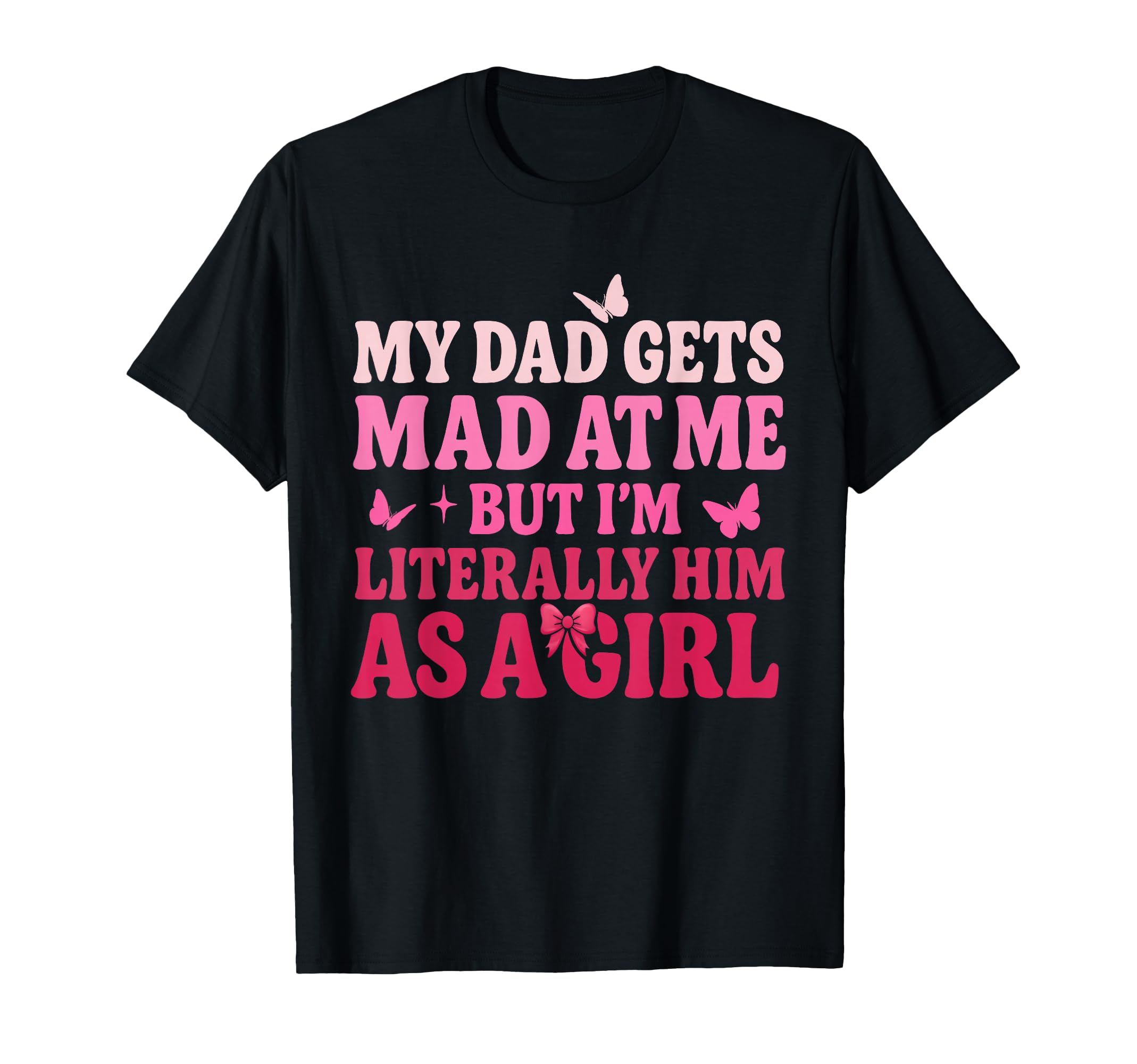 My Dad Gets Mad Me But Im Literally T-Shirt - Novelty Apparel for Adults - T-Shirt, Sweatshirt, Hoodie