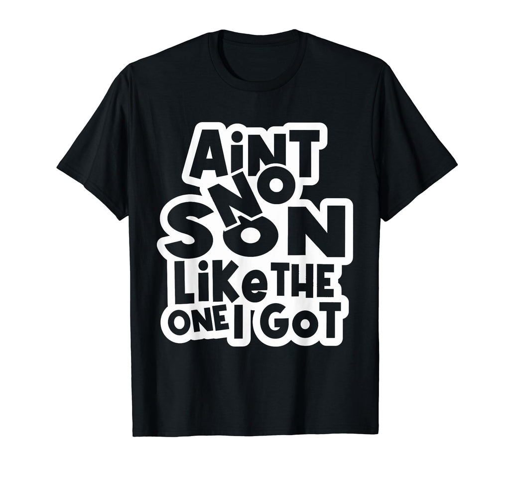 Funny Aint No Son Like One I Got T-Shirt - Minimalist Print Men Women - T-Shirt, Sweatshirt, Hoodie