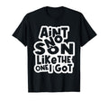 Funny Aint No Son Like One I Got T-Shirt - Minimalist Print Men Women - T-Shirt, Sweatshirt, Hoodie