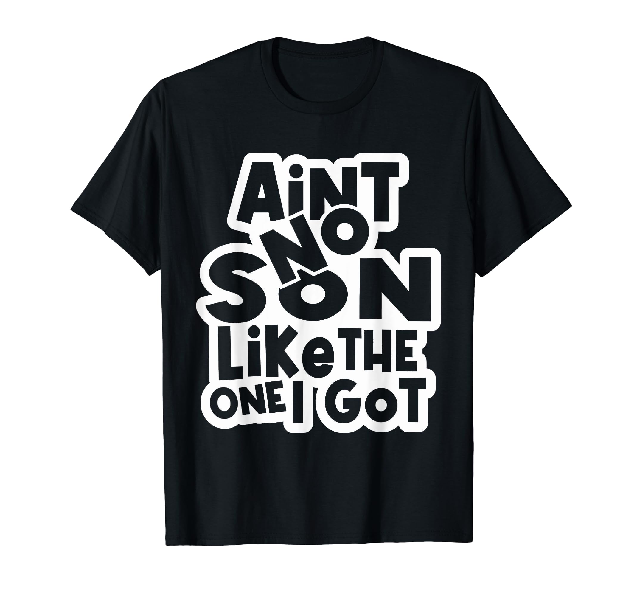 Funny Aint No Son Like One I Got T-Shirt - Minimalist Print Men Women - T-Shirt, Sweatshirt, Hoodie