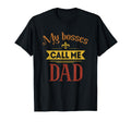 My Bosses Call Me Dad Fathers Day Dad T-Shirt - Novelty Apparel Unisex - T-Shirt, Sweatshirt, Hoodie