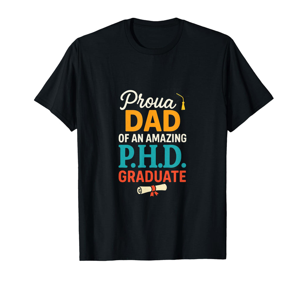 Proud Dad P H D Graduate Funny T-Shirt - Trendy Graphic for Adults - T-Shirt, Sweatshirt, Hoodie