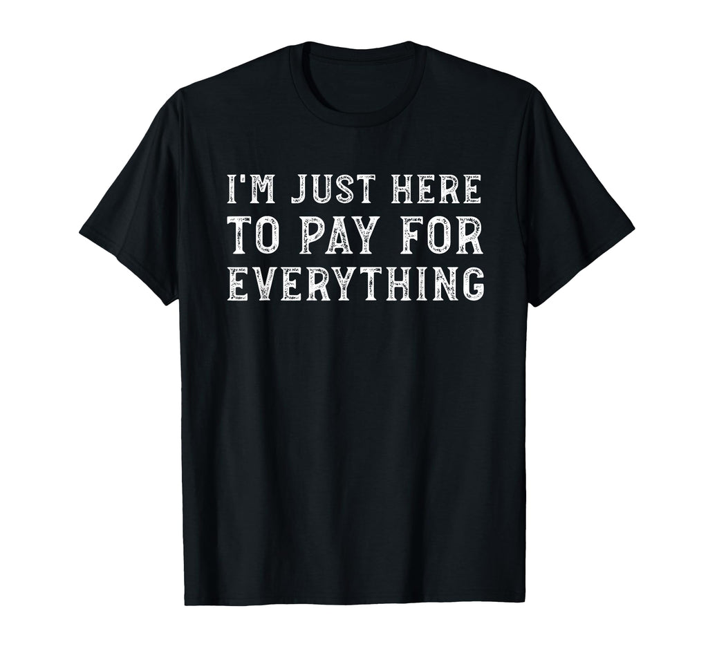 Im Just Here To Pay Everything Funny T-Shirt - Minimalist Print for Adults - T-Shirt, Sweatshirt, Hoodie