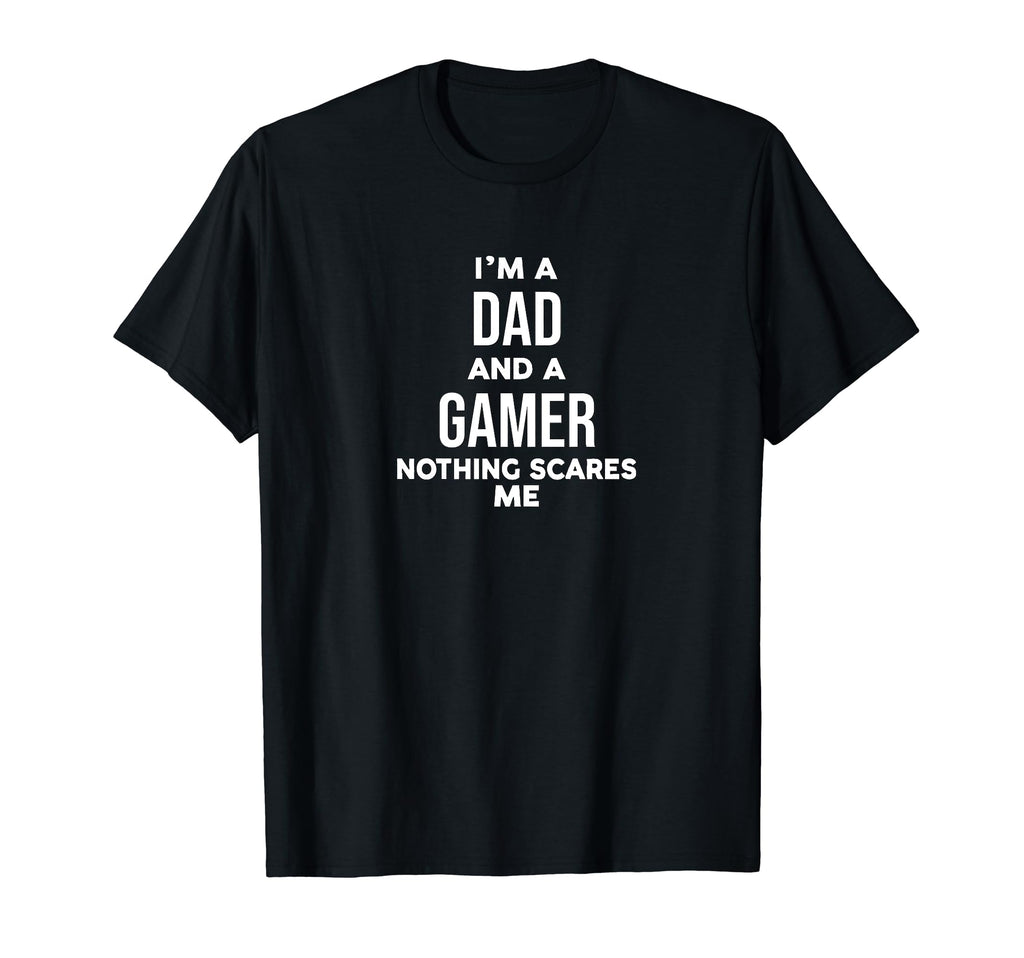 Funny Im Dad And Gamer Nothing Scares Me T-Shirt - Unique Graphic Unisex - T-Shirt, Sweatshirt, Hoodie