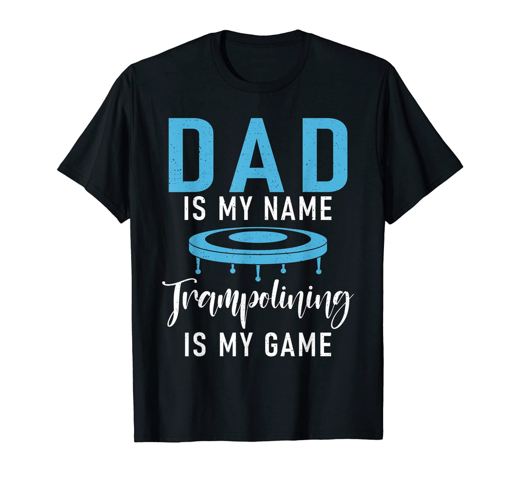 Dad Is My Name Trampolining Is My T-Shirt - Fun Novelty Design for Adults - T-Shirt, Sweatshirt, Hoodie