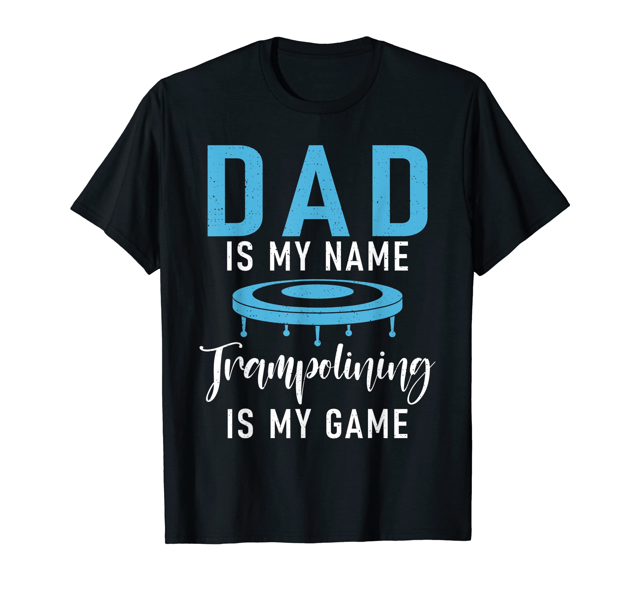 Dad Is My Name Trampolining Is My T-Shirt - Fun Novelty Design for Adults - T-Shirt, Sweatshirt, Hoodie