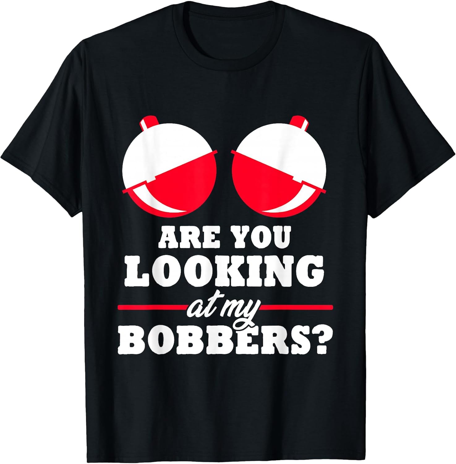 Are You Looking at My Bobbers? Funny Fishing Gifts - Adult & Kids T-Shirts, Sweatshirts & Hoodies apparel design preview 1