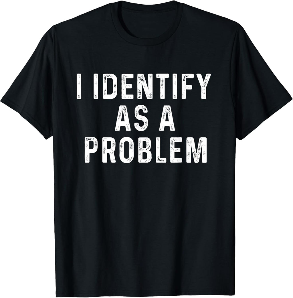 I Identify As A Problem Funny Saying Trouble Maker - Adult & Kids T-Shirts, Sweatshirts & Hoodies apparel design preview 1