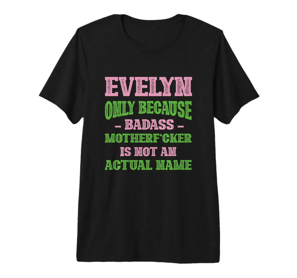 Badass Evelyn Name Unique Nickname T-Shirt - Trendy Graphic Men Women - T-Shirt, Sweatshirt, Hoodie