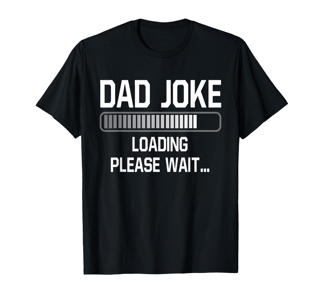 Dad Joke Loading Please Wait Daddy T-Shirt - Novelty Apparel for Adults - T-Shirt, Sweatshirt, Hoodie