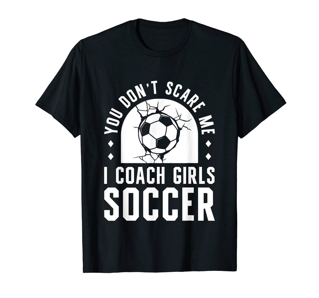 Mens Funny Soccer Coach You Dont Scare T-Shirt - Graphic Print Men Women - T-Shirt, Sweatshirt, Hoodie