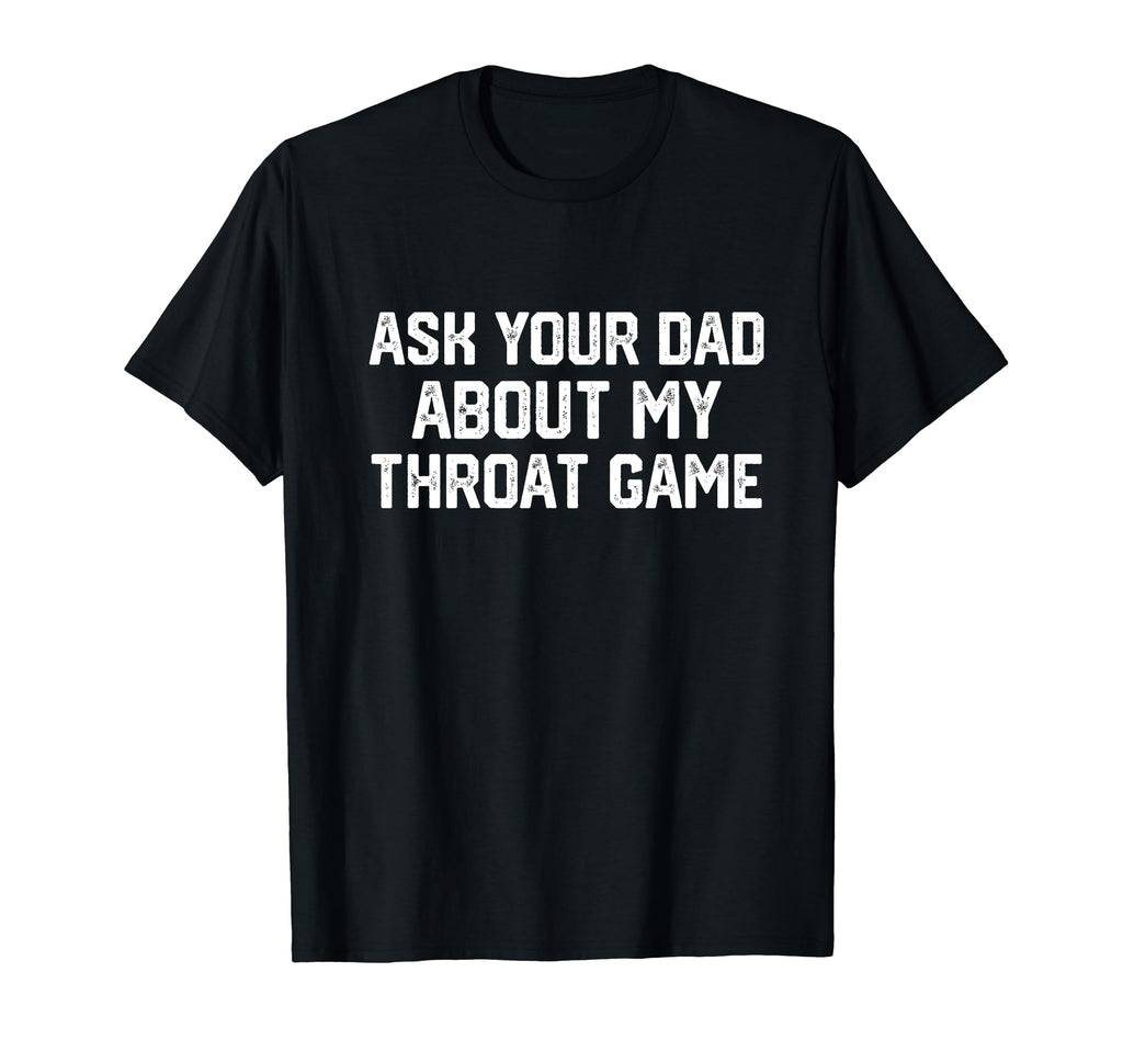 Ask Your Dad About My Throat Game Sweatshirt - Minimalist Print Unisex - T-Shirt, Sweatshirt, Hoodie