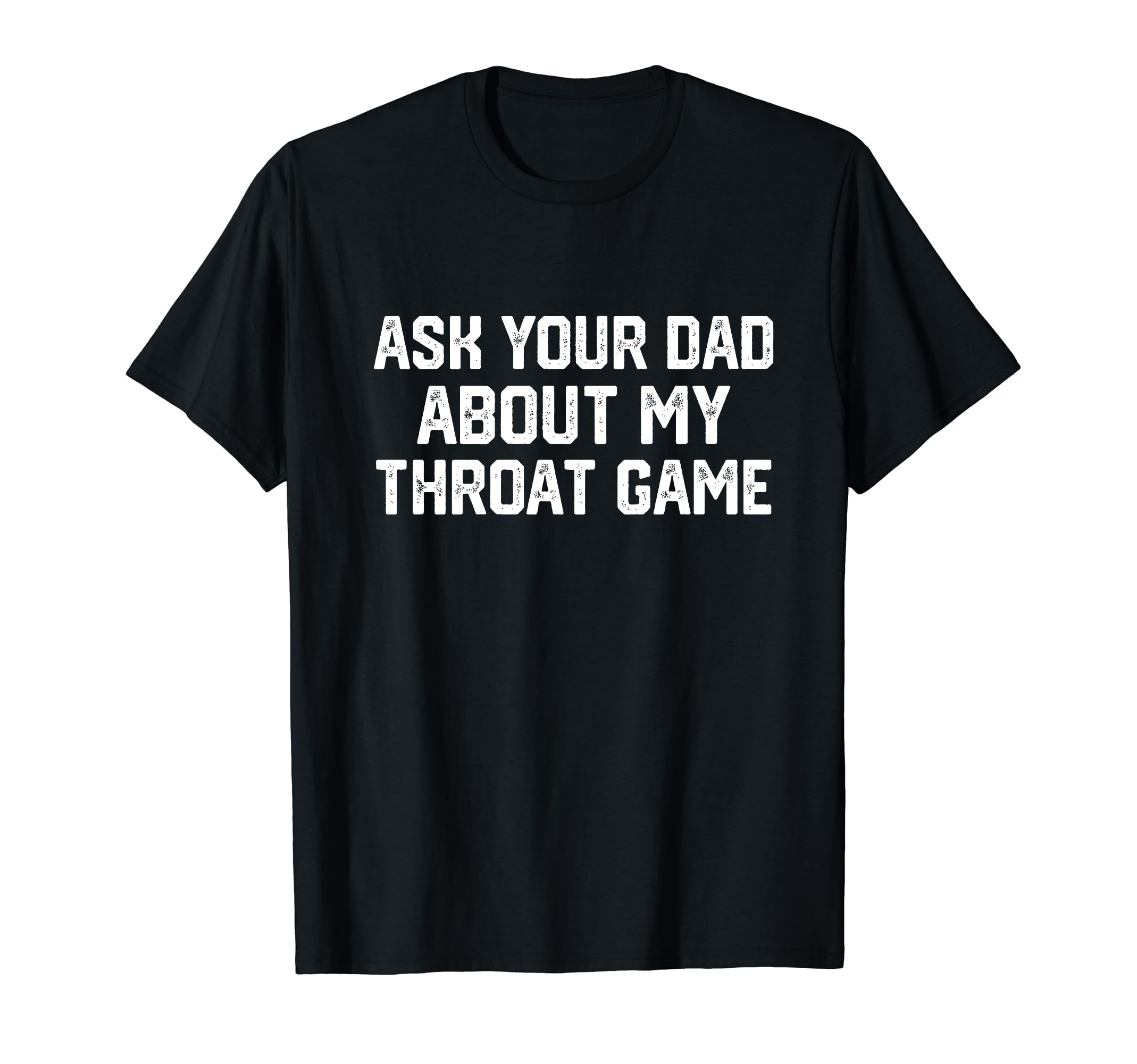 Ask Your Dad About My Throat Game Sweatshirt - Minimalist Print Unisex - T-Shirt, Sweatshirt, Hoodie