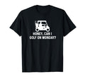 Honey Can I Golf Monday Funny Golf T-Shirt - Graphic Print for Adults - T-Shirt, Sweatshirt, Hoodie