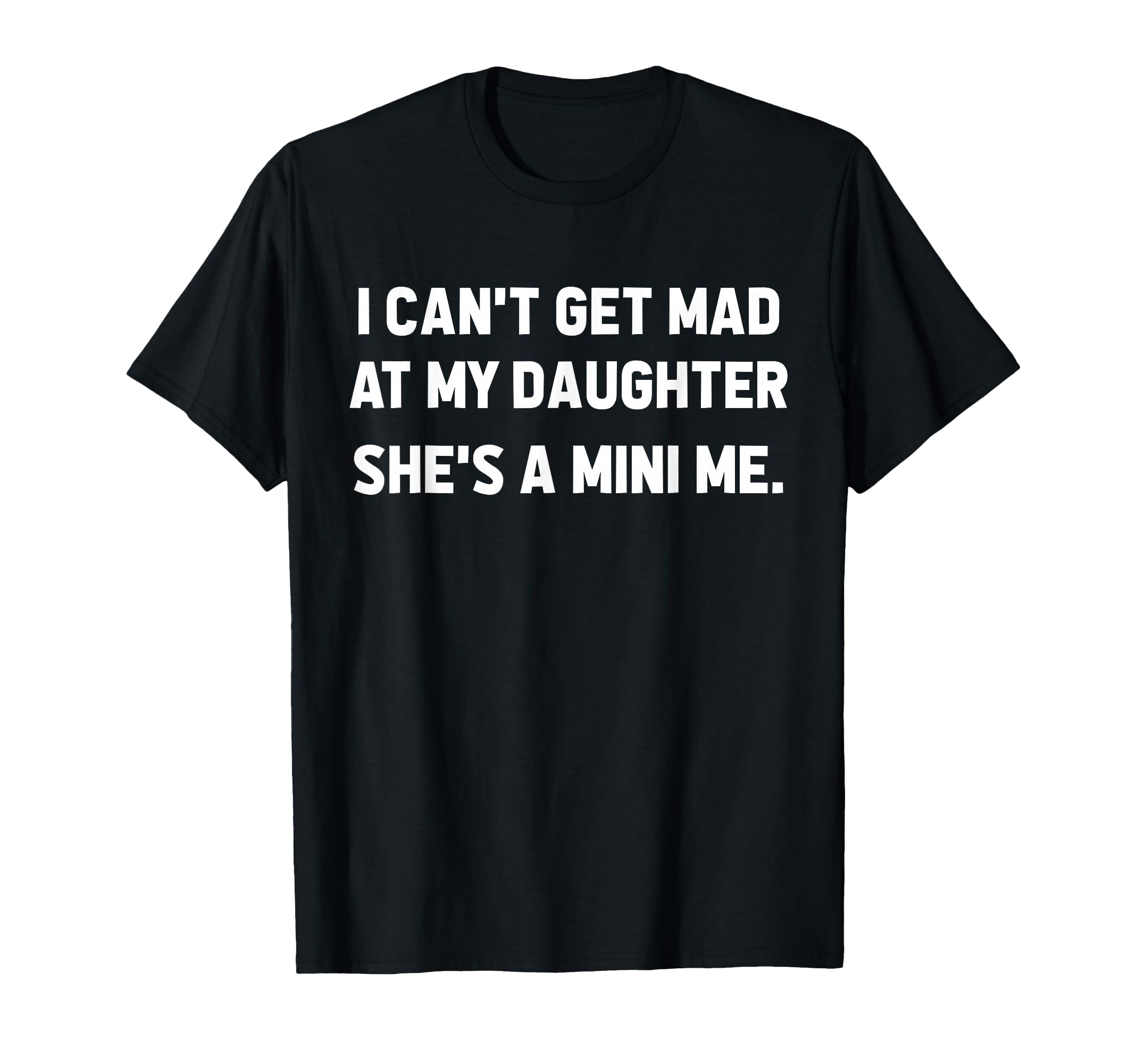 I Cant Get Mad My Daughter Shes T-Shirt - Fun Novelty Design Men Women - T-Shirt, Sweatshirt, Hoodie
