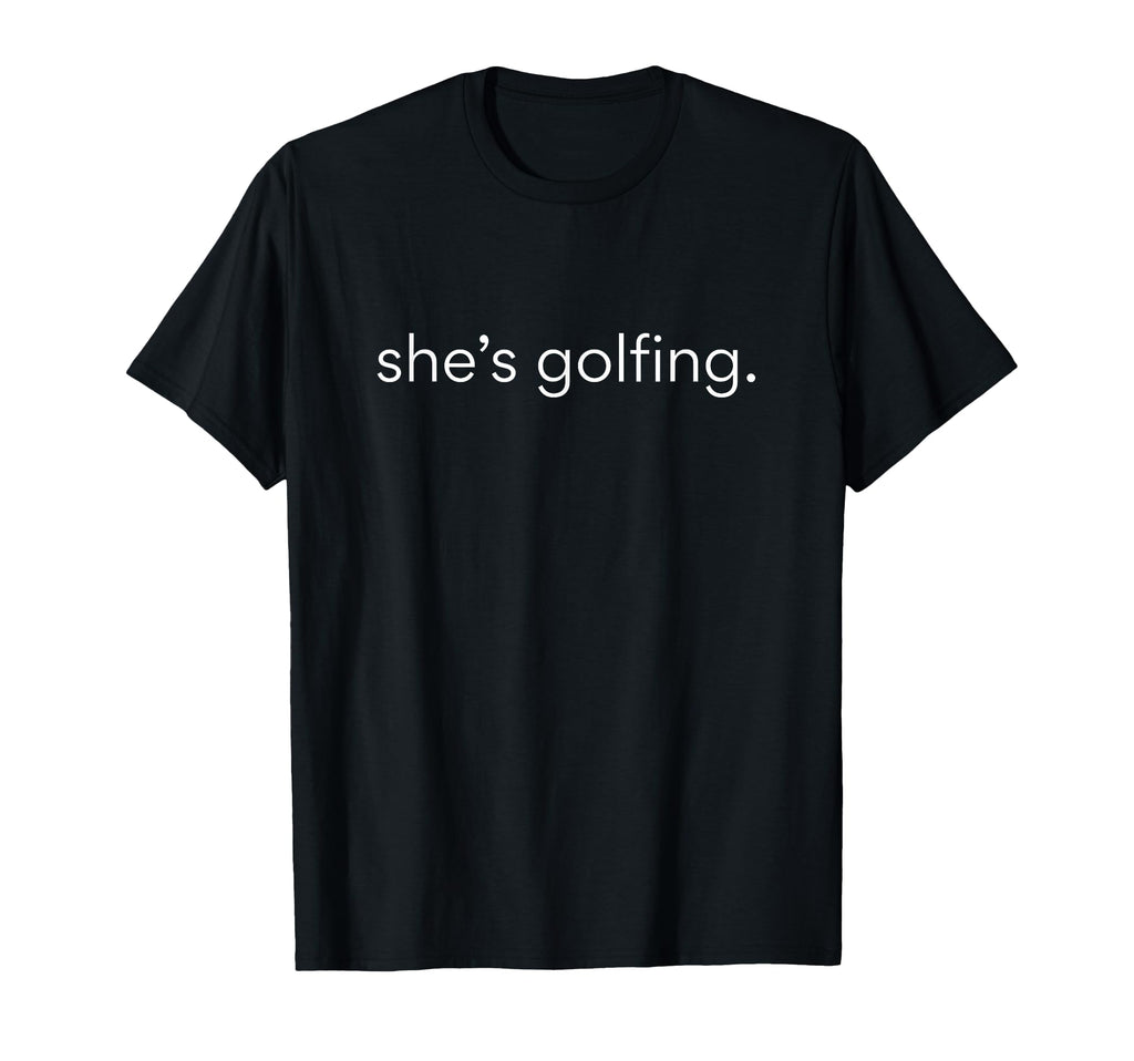 Shes Golfing Golfing Season Funny T-Shirt - Fun Novelty Design Men Women - T-Shirt, Sweatshirt, Hoodie
