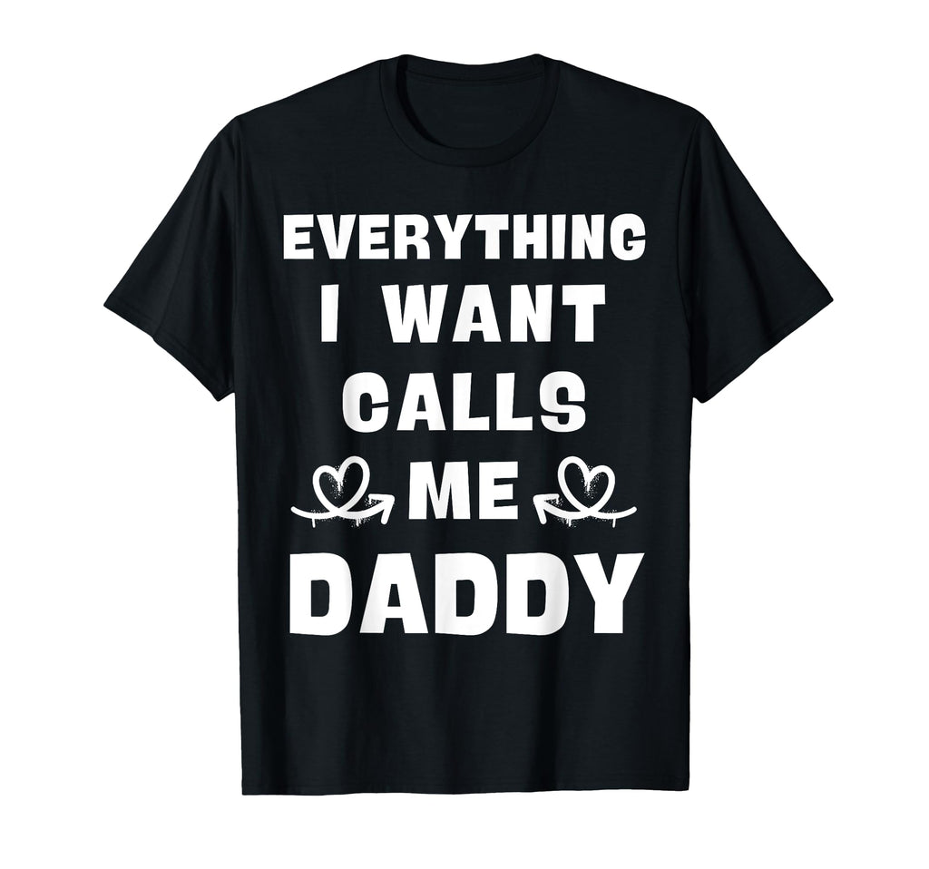 Everything I Want Calls Me Daddy Dad T-Shirt - Trendy Graphic for Adults - T-Shirt, Sweatshirt, Hoodie