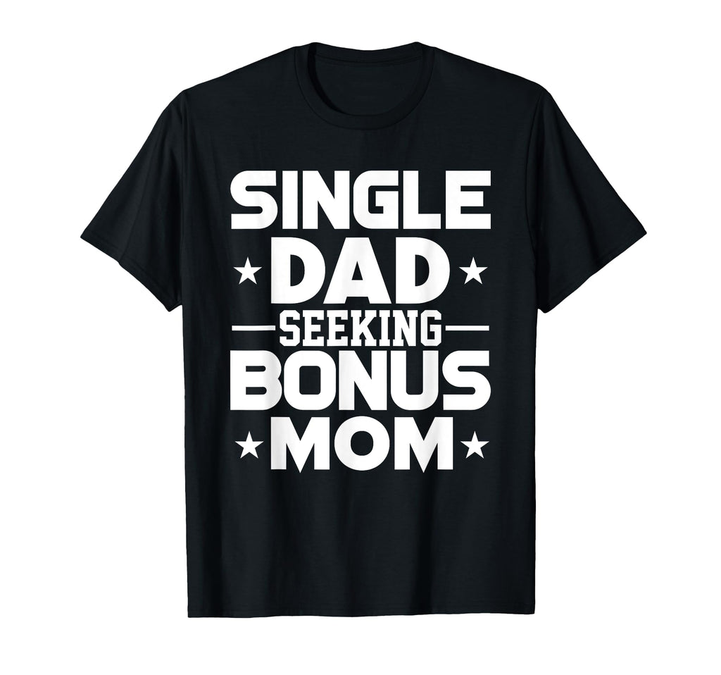 Dating Single Dad Seeking Stepmom Mother T-Shirt - Trendy Graphic Unisex - T-Shirt, Sweatshirt, Hoodie