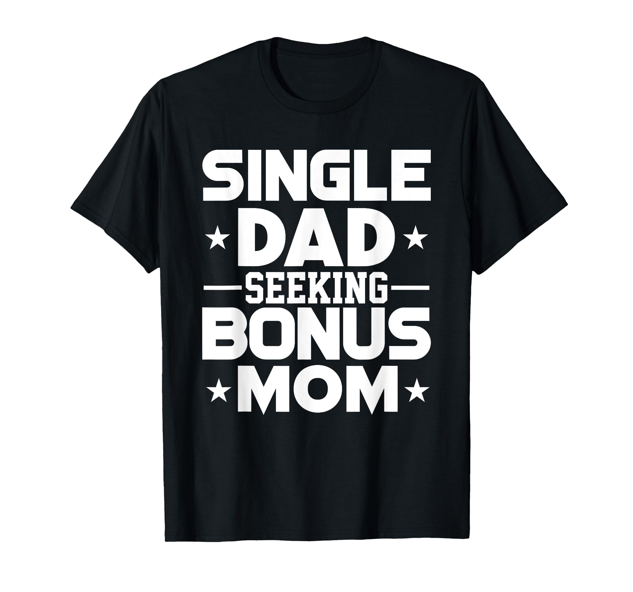 Dating Single Dad Seeking Stepmom Mother T-Shirt - Trendy Graphic Unisex - T-Shirt, Sweatshirt, Hoodie