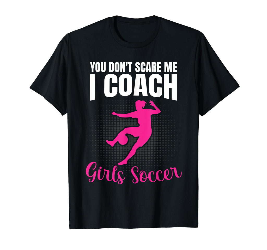 Funny Soccer Goalie You Dont Scare Me T-Shirt - Novelty Apparel Men Women - T-Shirt, Sweatshirt, Hoodie